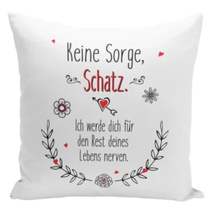 Bild: Kissen - Keine Sorge Schatz ich werde Dich für den Rest deines Lebens nerven.