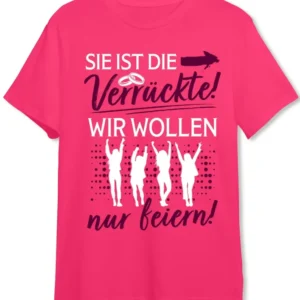 T-Shirt - Sie ist die Verrückte! Wir wollen nur feiern