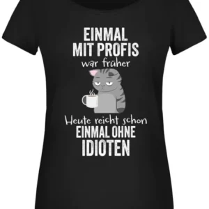 Bild: T-Shirt Damen - Einmal mit Profis war früher. Heute reicht schon einmal ohne Idioten.