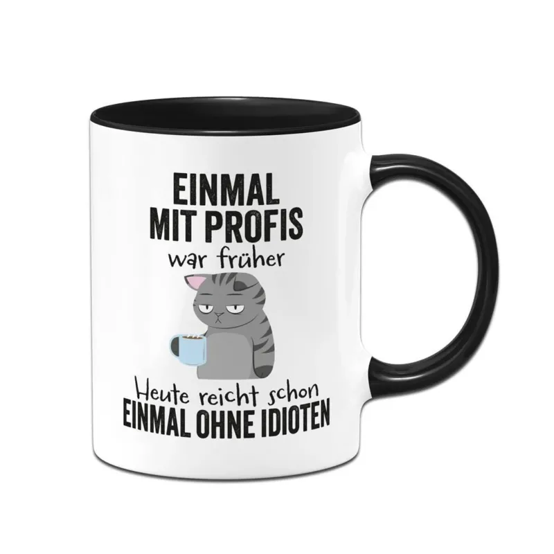 Bild: Tasse - Einmal mit Profis war früher. Heute reicht schon einmal ohne Idioten.