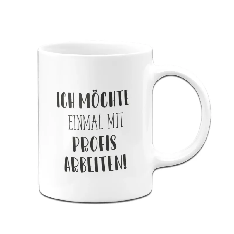Bild: Tasse - Ich möchte einmal mit Profis arbeiten! - Pure Statement.