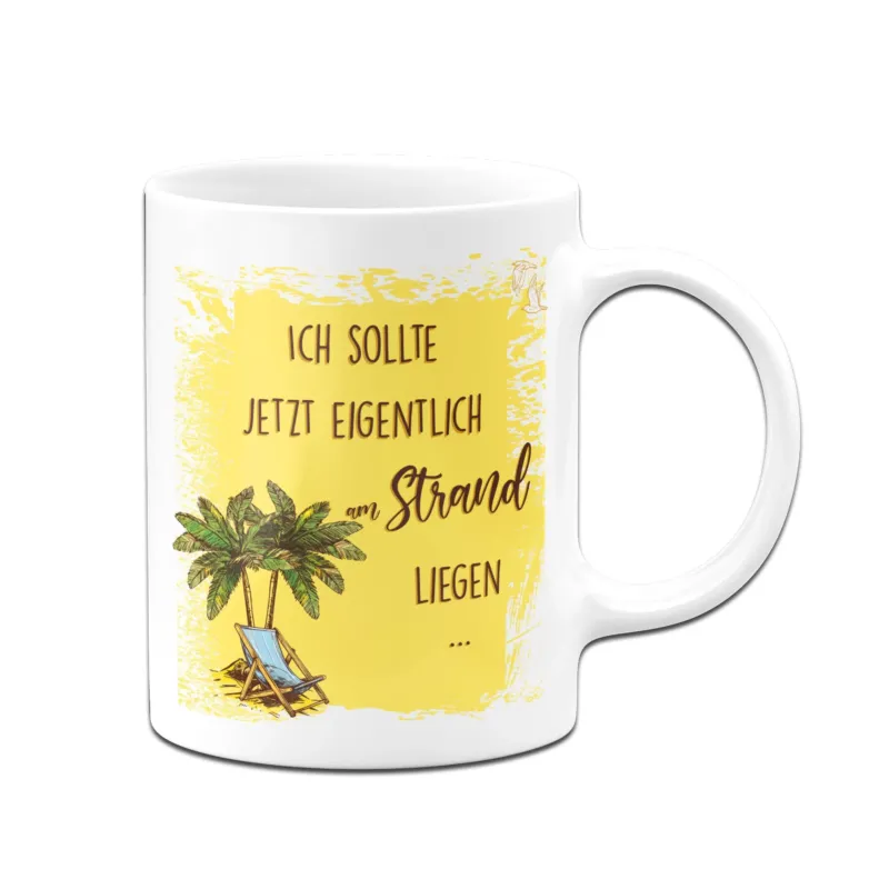 Bild: Tasse - Ich sollte jetzt eigentlich am Strand liegen.