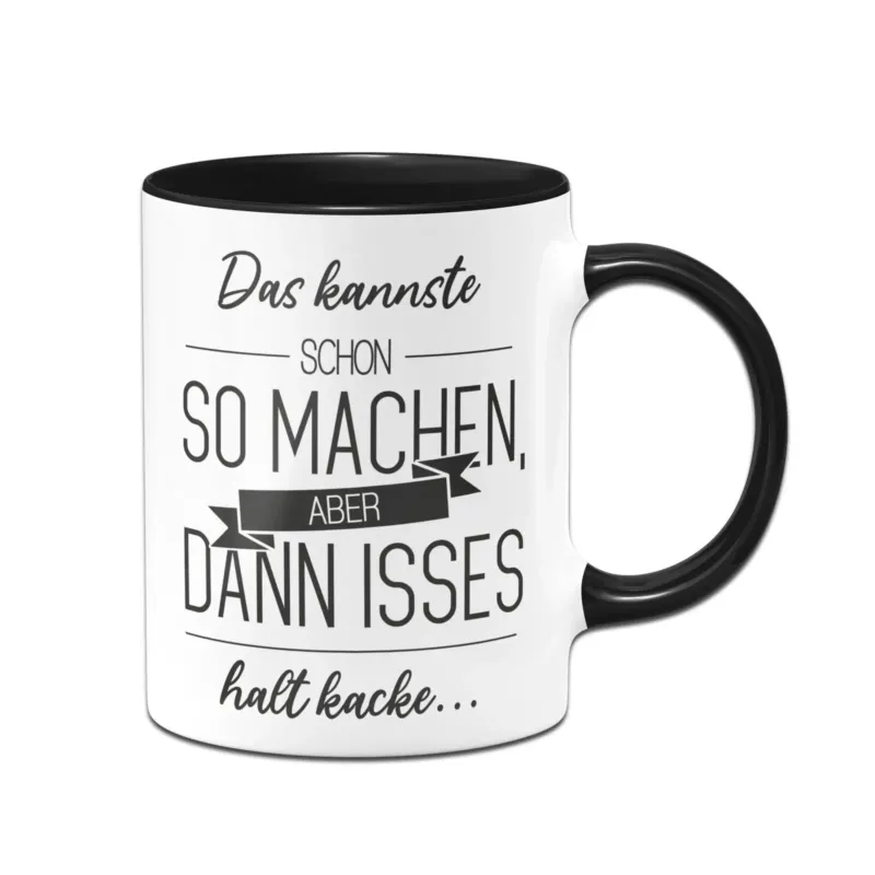 Bild: Tasse - Das kannste schon so machen Aber dann isses halt kacke.