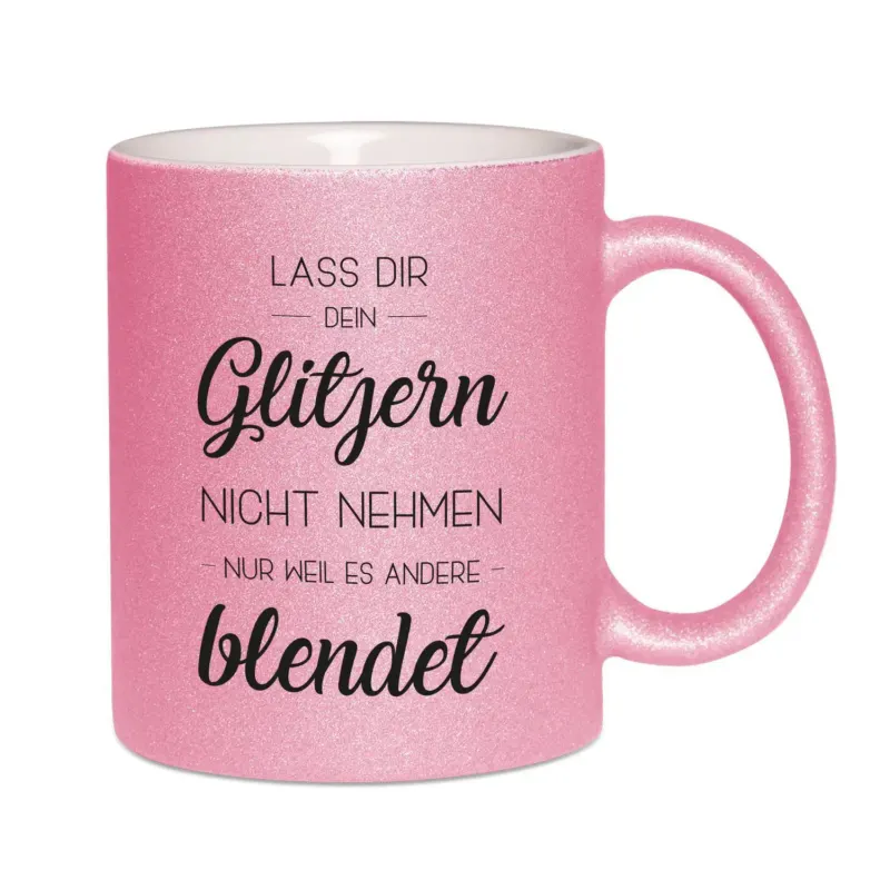 Bild: Glitzertasse - Lass Dir Dein Glitzern nicht nehmen nur weil es andere blendet.