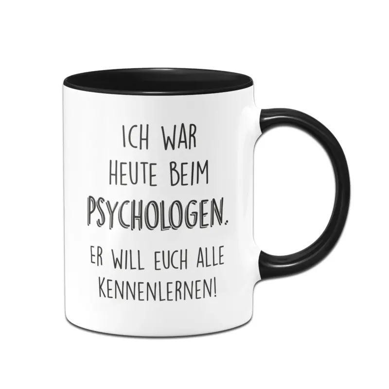 Bild: Tasse - Ich war heute beim Psychologen Er will euch alle kennenlernen.